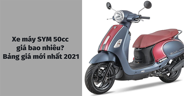 Xe máy SYM 50cc giá bao nhiêu? Bảng giá mới nhất 2021